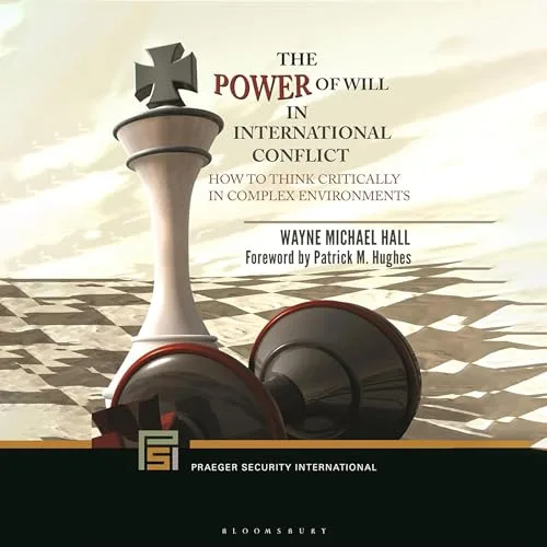 The Power of Will in International Conflict By Wayne Michael Hall